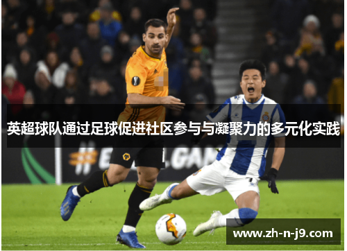 英超球队通过足球促进社区参与与凝聚力的多元化实践