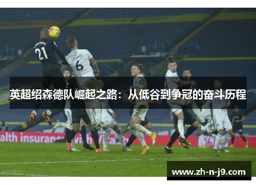英超绍森德队崛起之路：从低谷到争冠的奋斗历程