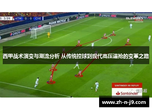 西甲战术演变与潮流分析 从传统控球到现代高压逼抢的变革之路