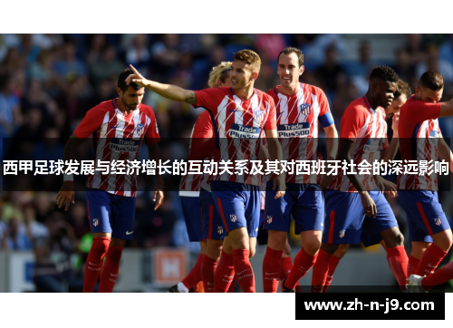 西甲足球发展与经济增长的互动关系及其对西班牙社会的深远影响