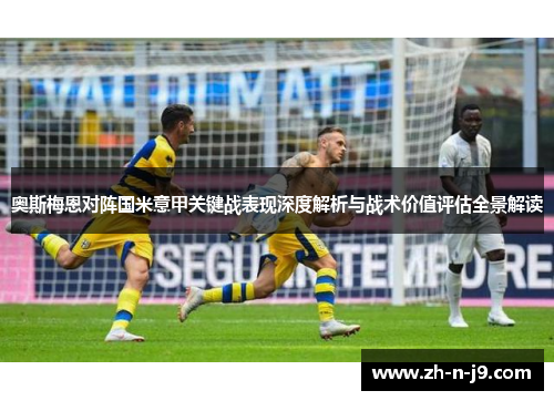 奥斯梅恩对阵国米意甲关键战表现深度解析与战术价值评估全景解读
