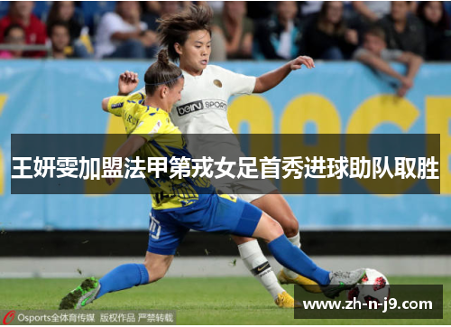 王妍雯加盟法甲第戎女足首秀进球助队取胜 王妍雯加盟法甲第戎女足首秀进球助队取胜